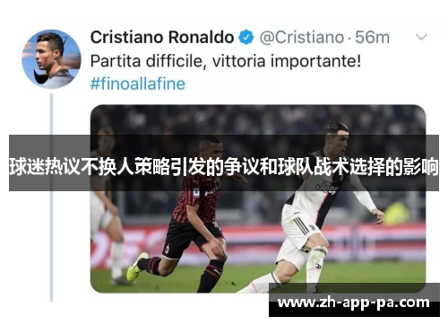 球迷热议不换人策略引发的争议和球队战术选择的影响 球迷热议不换人策略引发的争议和球队战术选择的影响