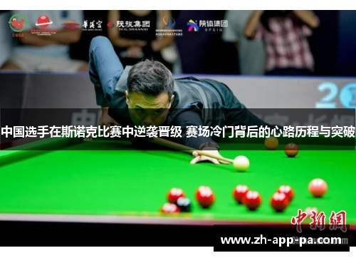 中国选手在斯诺克比赛中逆袭晋级 赛场冷门背后的心路历程与突破