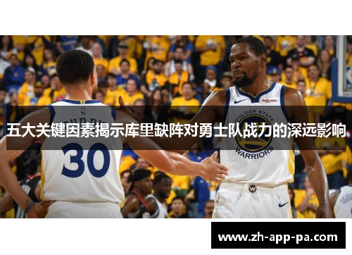 五大关键因素揭示库里缺阵对勇士队战力的深远影响