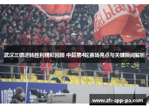 武汉三镇逆转胜利精彩回顾 中超第4轮赛场亮点与关键瞬间解析