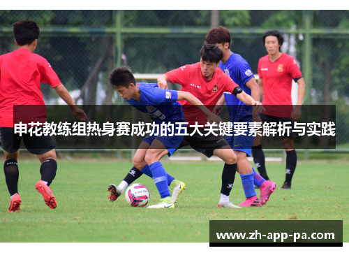 申花教练组热身赛成功的五大关键要素解析与实践 申花教练组热身赛成功的五大关键要素解析与实践