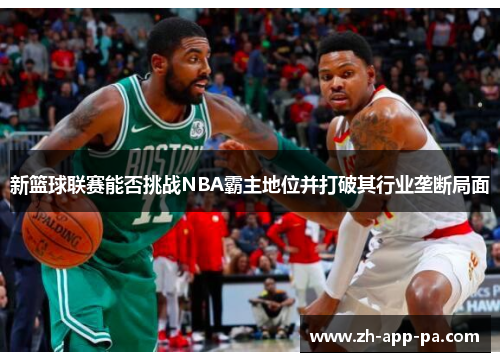 新篮球联赛能否挑战NBA霸主地位并打破其行业垄断局面