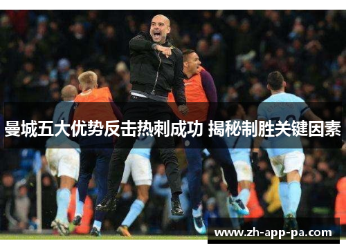 曼城五大优势反击热刺成功 揭秘制胜关键因素 曼城五大优势反击热刺成功 揭秘制胜关键因素