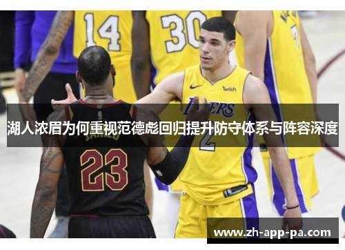 湖人浓眉为何重视范德彪回归提升防守体系与阵容深度 湖人浓眉为何重视范德彪回归提升防守体系与阵容深度