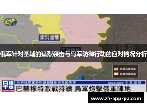 俄军针对基辅的猛烈袭击与乌军防御行动的应对情况分析 俄军针对基辅的猛烈袭击与乌军防御行动的应对情况分析