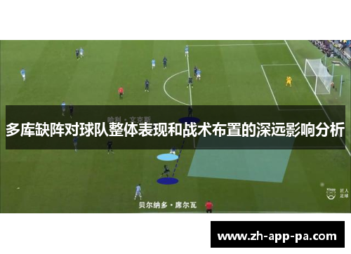 多库缺阵对球队整体表现和战术布置的深远影响分析 多库缺阵对球队整体表现和战术布置的深远影响分析