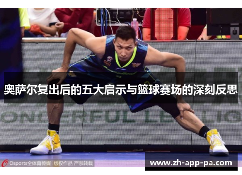 奥萨尔复出后的五大启示与篮球赛场的深刻反思 奥萨尔复出后的五大启示与篮球赛场的深刻反思