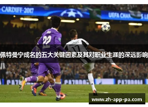 佩特曼宁成名的五大关键因素及其对职业生涯的深远影响 佩特曼宁成名的五大关键因素及其对职业生涯的深远影响