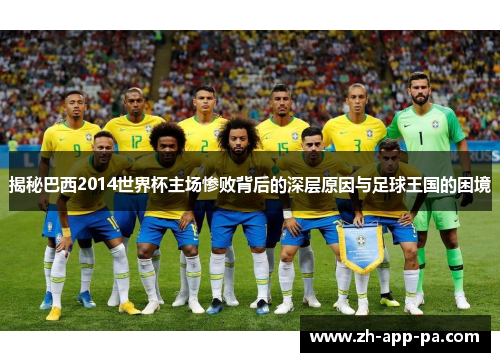 揭秘巴西2014世界杯主场惨败背后的深层原因与足球王国的困境 揭秘巴西2014世界杯主场惨败背后的深层原因与足球王国的困境
