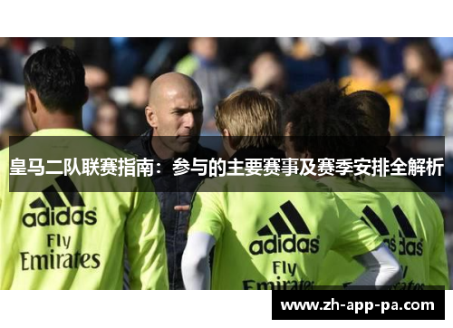 皇马二队联赛指南：参与的主要赛事及赛季安排全解析