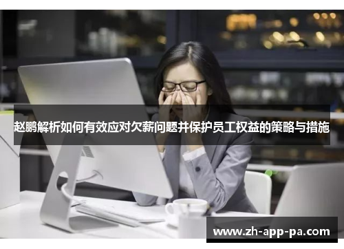 赵鹏解析如何有效应对欠薪问题并保护员工权益的策略与措施 赵鹏解析如何有效应对欠薪问题并保护员工权益的策略与措施