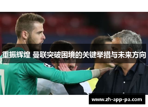 重振辉煌 曼联突破困境的关键举措与未来方向 重振辉煌 曼联突破困境的关键举措与未来方向