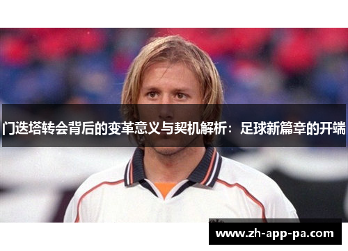 门迭塔转会背后的变革意义与契机解析:足球新篇章的开端 门迭塔转会背后的变革意义与契机解析:足球新篇章的开端