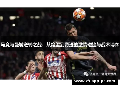 马竞与曼城逆转之战：从绝望到奇迹的激情碰撞与战术博弈