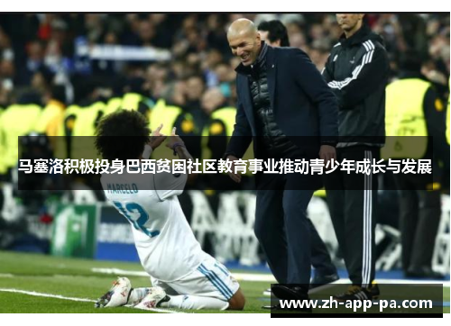 马塞洛积极投身巴西贫困社区教育事业推动青少年成长与发展