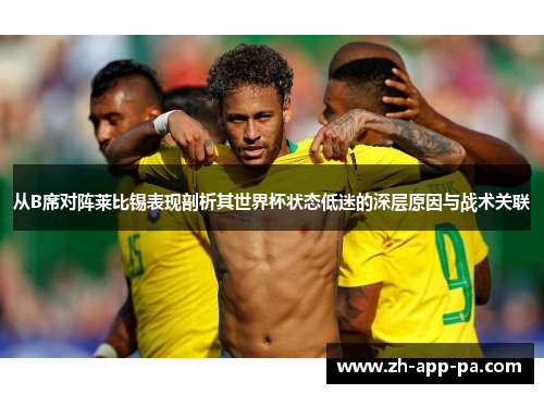 从B席对阵莱比锡表现剖析其世界杯状态低迷的深层原因与战术关联 从B席对阵莱比锡表现剖析其世界杯状态低迷的深层原因与战术关联
