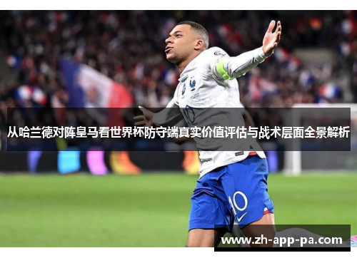 从哈兰德对阵皇马看世界杯防守端真实价值评估与战术层面全景解析 从哈兰德对阵皇马看世界杯防守端真实价值评估与战术层面全景解析