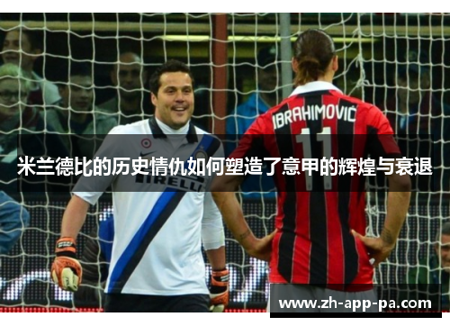 米兰德比的历史情仇如何塑造了意甲的辉煌与衰退