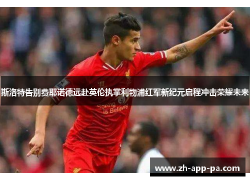 斯洛特告别费耶诺德远赴英伦执掌利物浦红军新纪元启程冲击荣耀未来 斯洛特告别费耶诺德远赴英伦执掌利物浦红军新纪元启程冲击荣耀未来