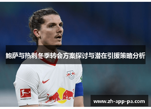 鲍萨与热刺冬季转会方案探讨与潜在引援策略分析