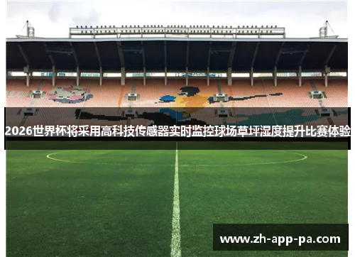 2026世界杯将采用高科技传感器实时监控球场草坪湿度提升比赛体验