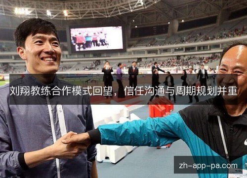 刘翔教练合作模式回望，信任沟通与周期规划并重